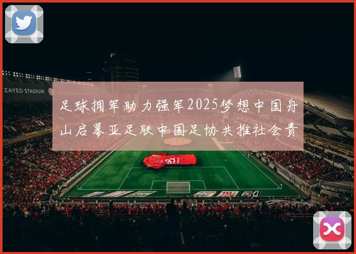 足球拥军助力强军2025梦想中国舟山启幕亚足联中国足协共推社会责任