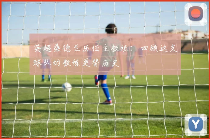 英超桑德兰历任主教练：回顾这支球队的教练更替历史