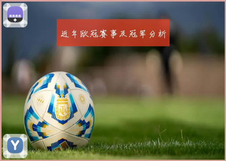 近年欧冠赛事及冠军分析