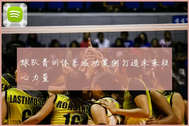 球队青训体系成功案例打造未来核心力量