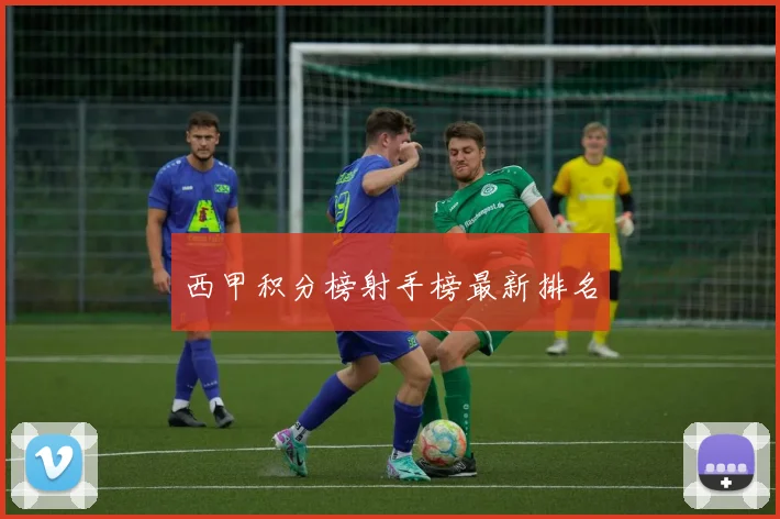 西甲积分榜射手榜最新排名
